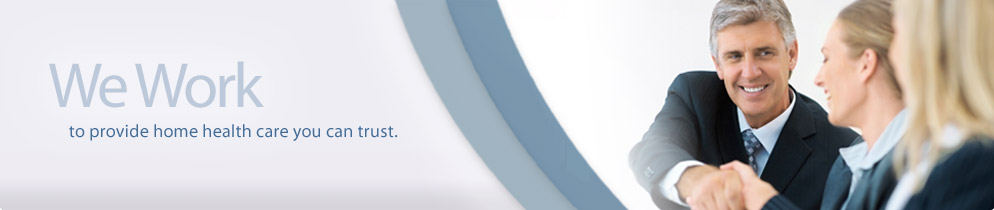 We work to provide home health care you can trust.