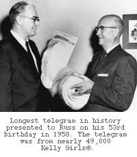 Longest telegram in history 		presented to Russ on his 53rd birthday in 1958. The telegram was from nearly 		49,000 Kelly Girls.