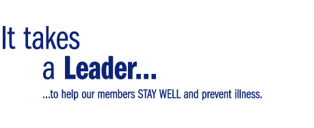 It Takes a Leader to help our members STAY WELL and prevent illness