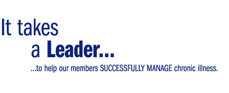 It Takes a Leader to help our members SUCCESSFULLY MANAGE chronic illness