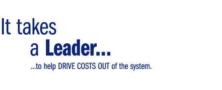 It Takes a Leader to help DRIVE COSTS OUT of the system.