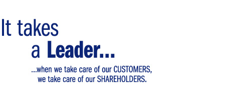 It Takes a Leader when we take care of our CUSTOMERS, we take care of our SHAREHOLDERS.