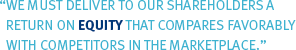 We must deliver to our shareholders a return on equity that compares favorably with competitors in the marketplace.