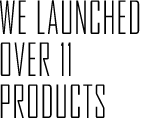 We launched over 11 products