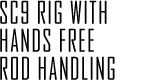 SC9 Rig with Hands Free Rod Handling