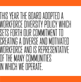 this year the Board adopted a Workforce Diversity Policy which sets forth our commitment to creating a diverse and motivated workforce and is representative of the many communities in which we operate.
