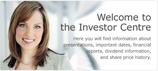 Welcome to the Investor Centre - Here you will find information about presentations, important dates, financial 

reports, dividend information, and share price history.