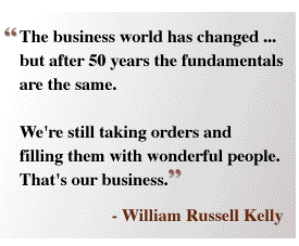 The business world has changed ... but after 50 years the fundamentals are the same.  We're still taking orders and filling them with wonderful people. That's our business. - William Russell Kelly