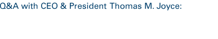 Q&A with CEO & President Thomas M. Joyce