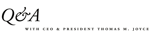 Q&A With CEO & President Thomas M. Joyce