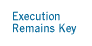 Execution Remains Key