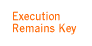 Execution Remains Key