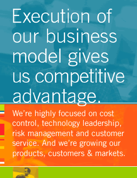 Execution of our business model gives us competitive advantage.  We're highly focused on cost control, technology leadership, risk management and customer service.  And we're growing our products, customers & markets.